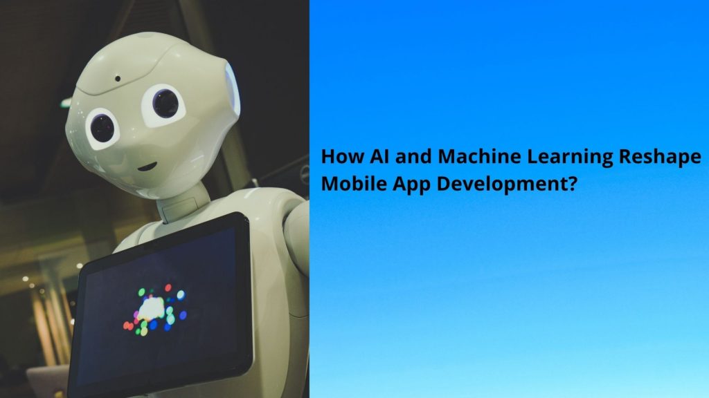 How AI and Machine Learning Reshape Mobile App Development?
