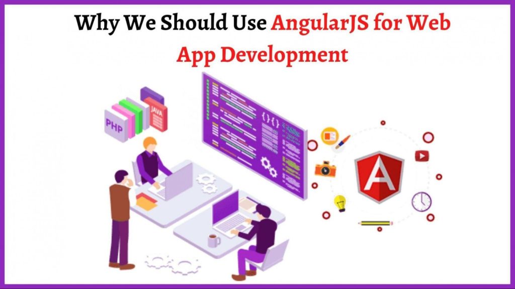 Why We Should Use AngularJS for Web App Development